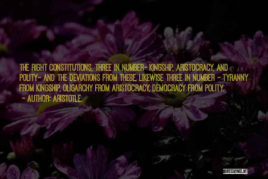 Aristotle. Quotes: The Right Constitutions, Three In Number- Kingship, Aristocracy, And Polity- And The Deviations From These, Likewise Three In Number -