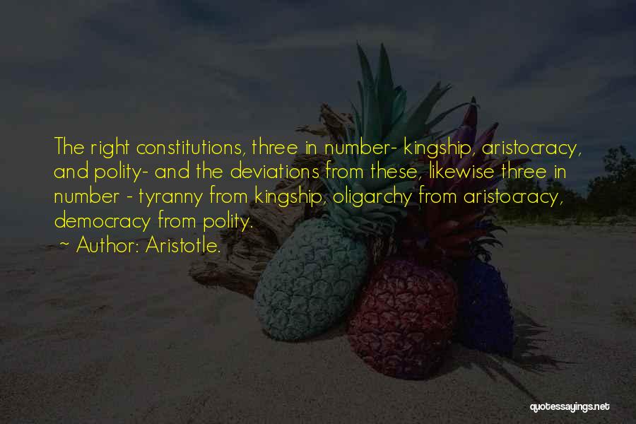 Aristotle. Quotes: The Right Constitutions, Three In Number- Kingship, Aristocracy, And Polity- And The Deviations From These, Likewise Three In Number -