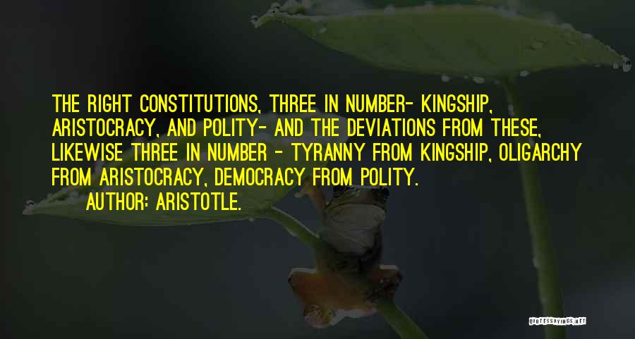 Aristotle. Quotes: The Right Constitutions, Three In Number- Kingship, Aristocracy, And Polity- And The Deviations From These, Likewise Three In Number -