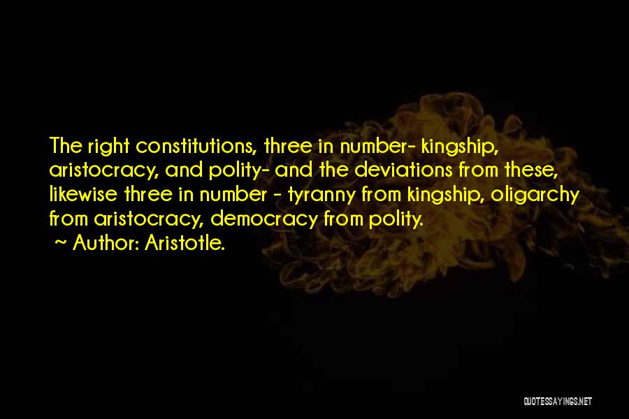 Aristotle. Quotes: The Right Constitutions, Three In Number- Kingship, Aristocracy, And Polity- And The Deviations From These, Likewise Three In Number -