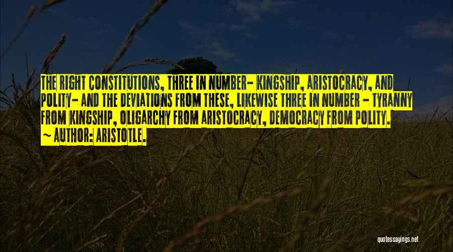 Aristotle. Quotes: The Right Constitutions, Three In Number- Kingship, Aristocracy, And Polity- And The Deviations From These, Likewise Three In Number -