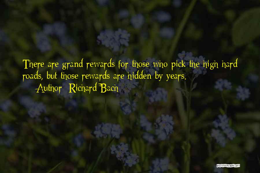 Richard Bach Quotes: There Are Grand Rewards For Those Who Pick The High Hard Roads, But Those Rewards Are Hidden By Years.