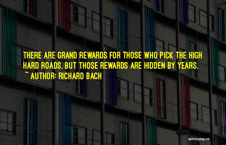 Richard Bach Quotes: There Are Grand Rewards For Those Who Pick The High Hard Roads, But Those Rewards Are Hidden By Years.