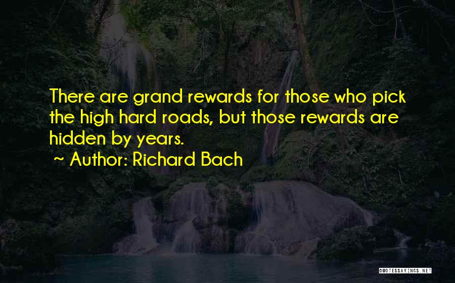 Richard Bach Quotes: There Are Grand Rewards For Those Who Pick The High Hard Roads, But Those Rewards Are Hidden By Years.