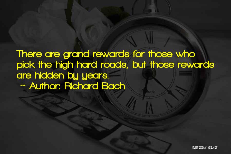 Richard Bach Quotes: There Are Grand Rewards For Those Who Pick The High Hard Roads, But Those Rewards Are Hidden By Years.