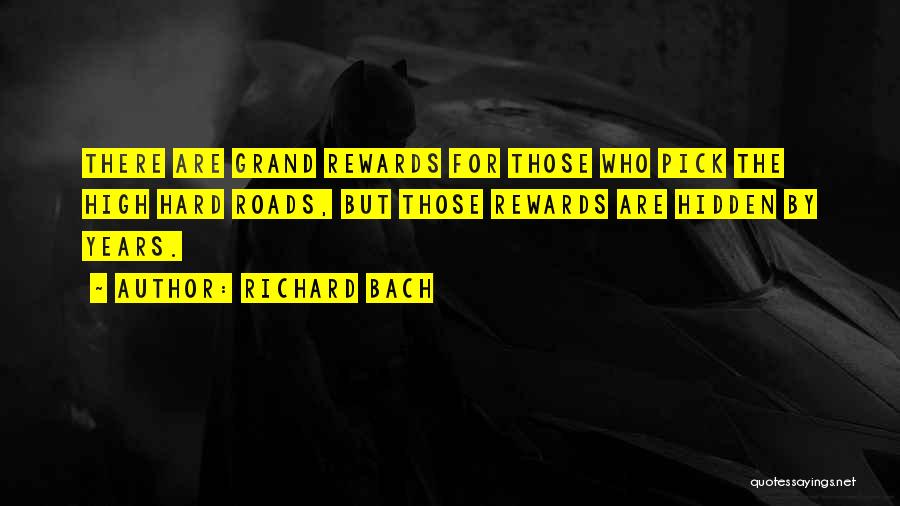 Richard Bach Quotes: There Are Grand Rewards For Those Who Pick The High Hard Roads, But Those Rewards Are Hidden By Years.