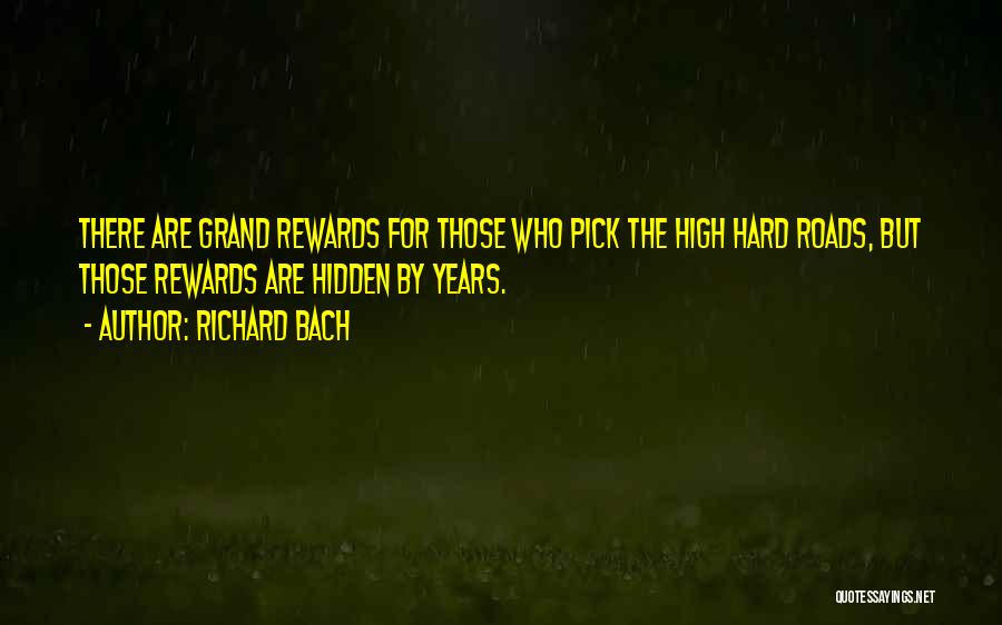 Richard Bach Quotes: There Are Grand Rewards For Those Who Pick The High Hard Roads, But Those Rewards Are Hidden By Years.