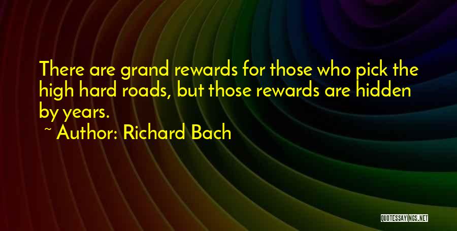 Richard Bach Quotes: There Are Grand Rewards For Those Who Pick The High Hard Roads, But Those Rewards Are Hidden By Years.