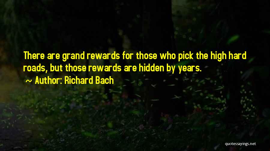 Richard Bach Quotes: There Are Grand Rewards For Those Who Pick The High Hard Roads, But Those Rewards Are Hidden By Years.