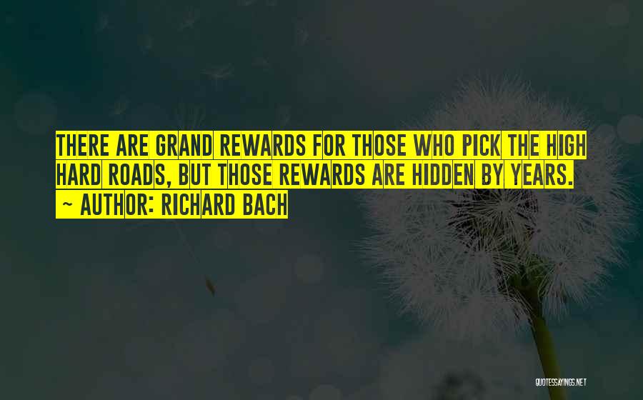 Richard Bach Quotes: There Are Grand Rewards For Those Who Pick The High Hard Roads, But Those Rewards Are Hidden By Years.