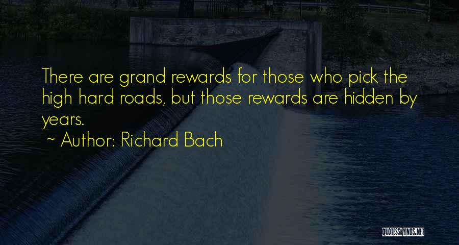 Richard Bach Quotes: There Are Grand Rewards For Those Who Pick The High Hard Roads, But Those Rewards Are Hidden By Years.