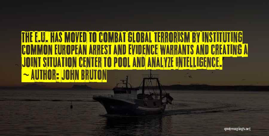 John Bruton Quotes: The E.u. Has Moved To Combat Global Terrorism By Instituting Common European Arrest And Evidence Warrants And Creating A Joint