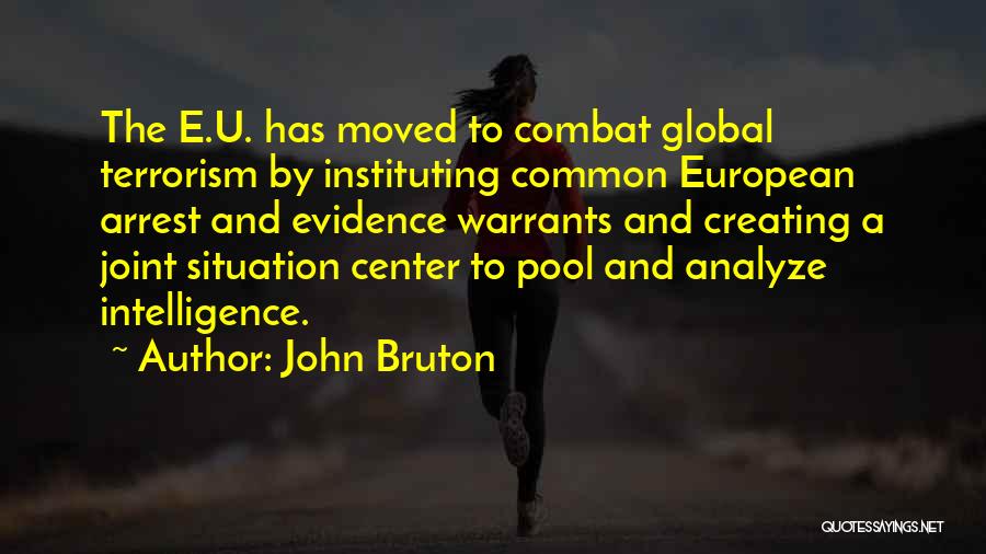 John Bruton Quotes: The E.u. Has Moved To Combat Global Terrorism By Instituting Common European Arrest And Evidence Warrants And Creating A Joint