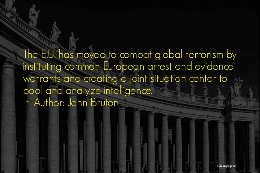 John Bruton Quotes: The E.u. Has Moved To Combat Global Terrorism By Instituting Common European Arrest And Evidence Warrants And Creating A Joint