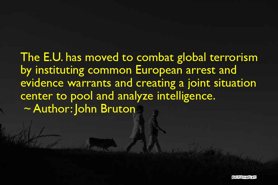 John Bruton Quotes: The E.u. Has Moved To Combat Global Terrorism By Instituting Common European Arrest And Evidence Warrants And Creating A Joint