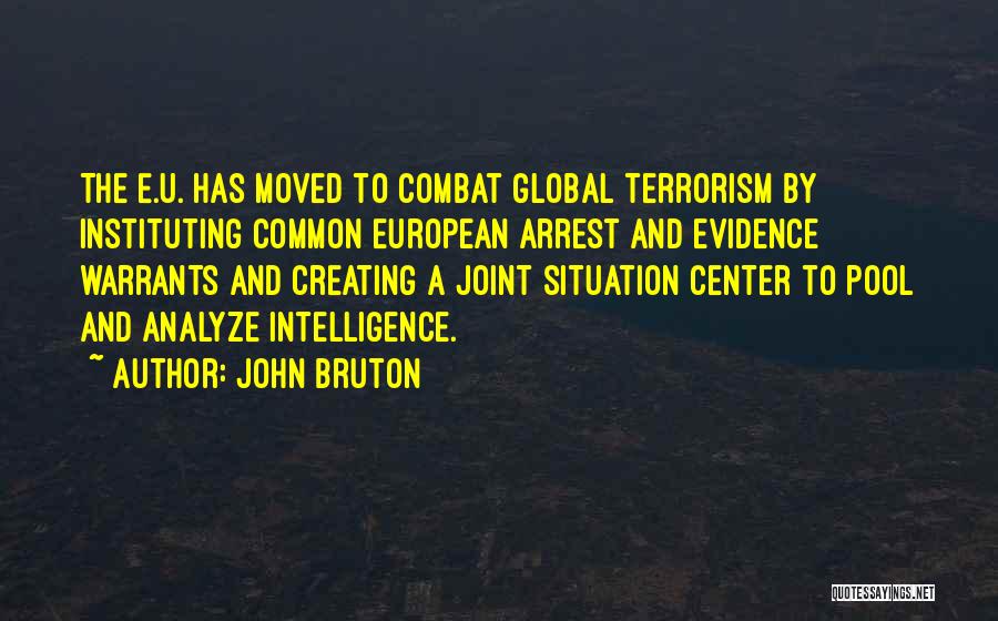 John Bruton Quotes: The E.u. Has Moved To Combat Global Terrorism By Instituting Common European Arrest And Evidence Warrants And Creating A Joint