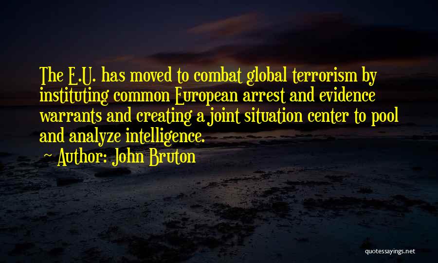 John Bruton Quotes: The E.u. Has Moved To Combat Global Terrorism By Instituting Common European Arrest And Evidence Warrants And Creating A Joint