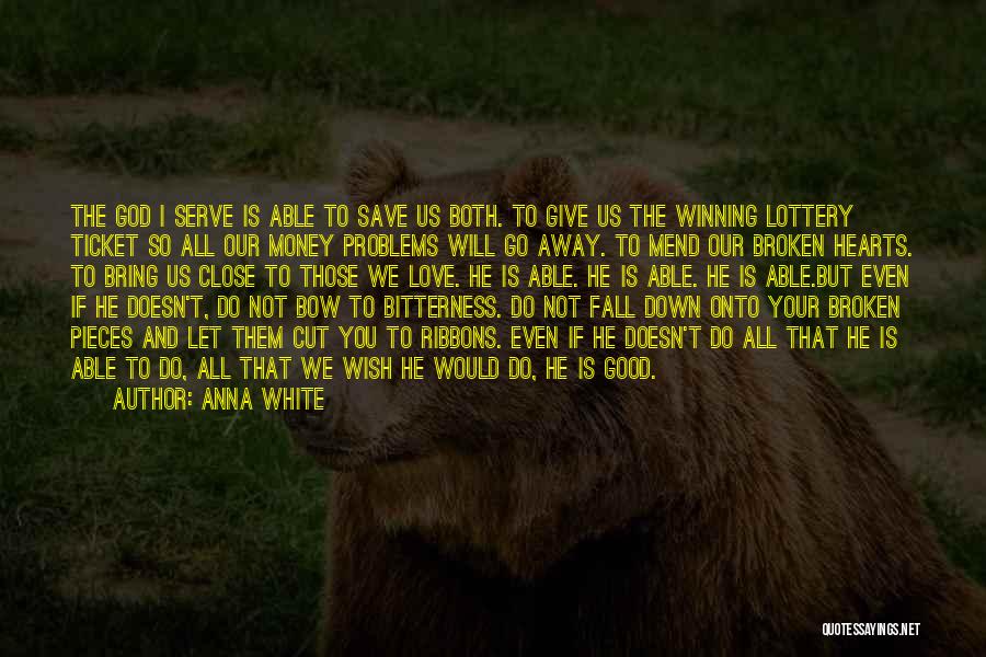 Anna White Quotes: The God I Serve Is Able To Save Us Both. To Give Us The Winning Lottery Ticket So All Our