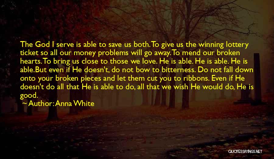 Anna White Quotes: The God I Serve Is Able To Save Us Both. To Give Us The Winning Lottery Ticket So All Our