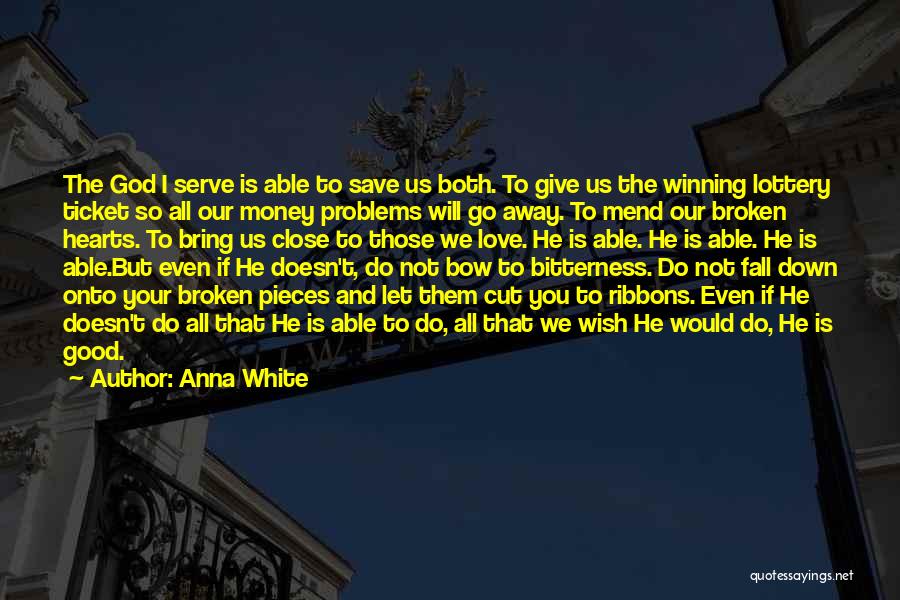 Anna White Quotes: The God I Serve Is Able To Save Us Both. To Give Us The Winning Lottery Ticket So All Our