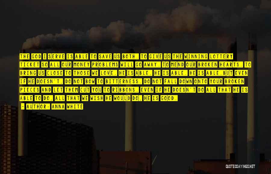 Anna White Quotes: The God I Serve Is Able To Save Us Both. To Give Us The Winning Lottery Ticket So All Our
