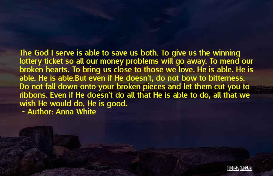 Anna White Quotes: The God I Serve Is Able To Save Us Both. To Give Us The Winning Lottery Ticket So All Our