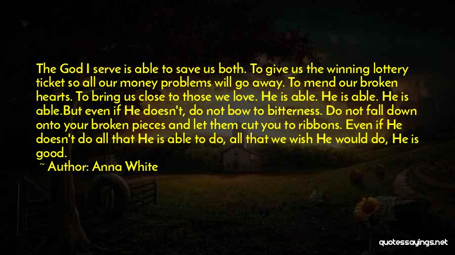 Anna White Quotes: The God I Serve Is Able To Save Us Both. To Give Us The Winning Lottery Ticket So All Our