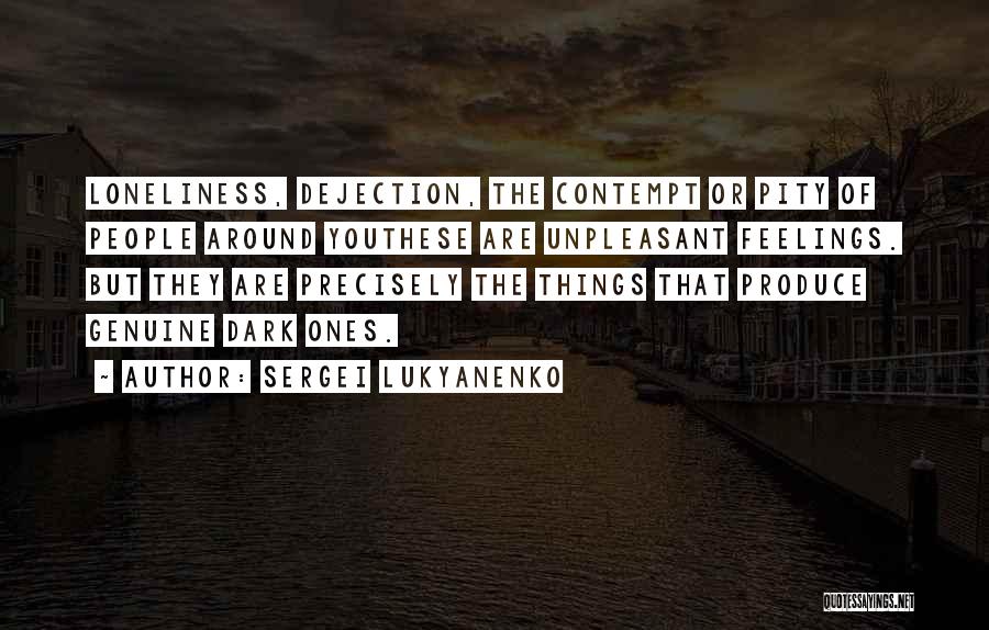 Sergei Lukyanenko Quotes: Loneliness, Dejection, The Contempt Or Pity Of People Around Youthese Are Unpleasant Feelings. But They Are Precisely The Things That