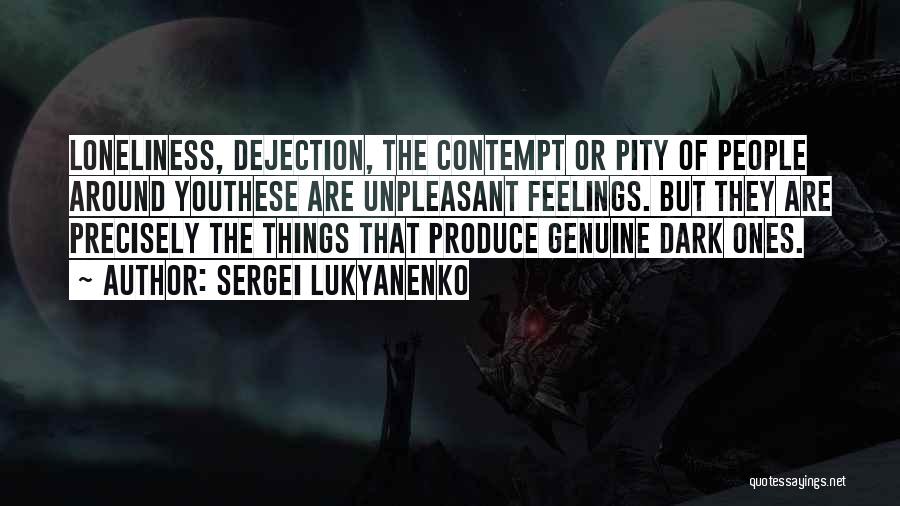 Sergei Lukyanenko Quotes: Loneliness, Dejection, The Contempt Or Pity Of People Around Youthese Are Unpleasant Feelings. But They Are Precisely The Things That