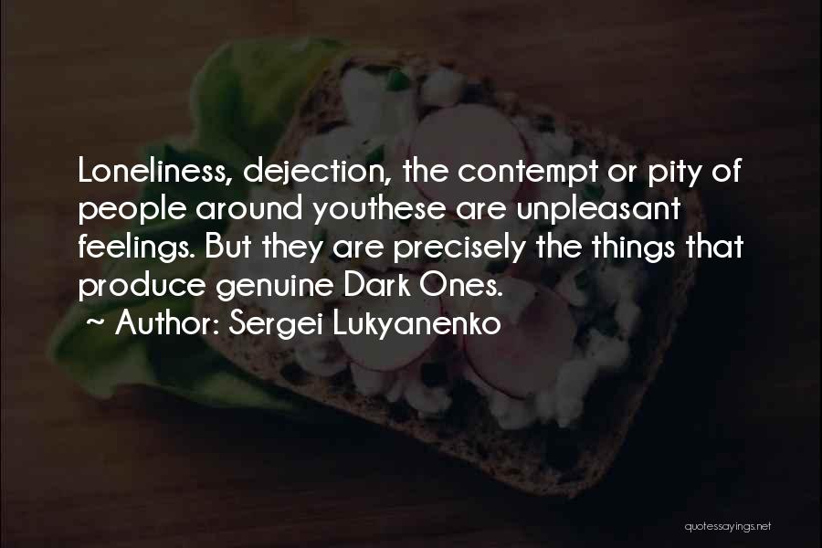 Sergei Lukyanenko Quotes: Loneliness, Dejection, The Contempt Or Pity Of People Around Youthese Are Unpleasant Feelings. But They Are Precisely The Things That