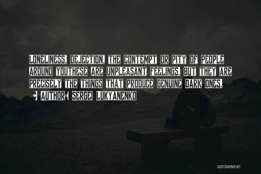 Sergei Lukyanenko Quotes: Loneliness, Dejection, The Contempt Or Pity Of People Around Youthese Are Unpleasant Feelings. But They Are Precisely The Things That