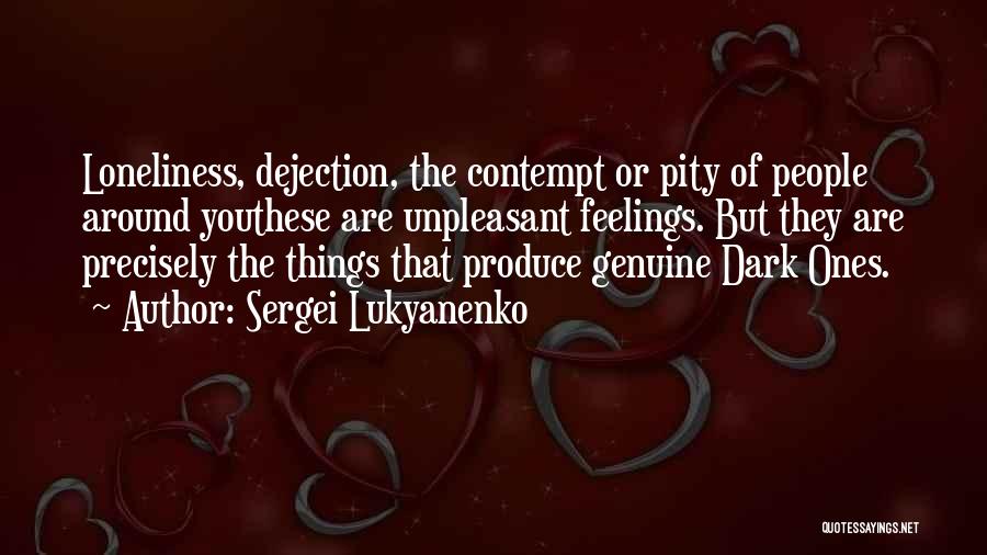Sergei Lukyanenko Quotes: Loneliness, Dejection, The Contempt Or Pity Of People Around Youthese Are Unpleasant Feelings. But They Are Precisely The Things That