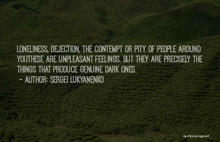 Sergei Lukyanenko Quotes: Loneliness, Dejection, The Contempt Or Pity Of People Around Youthese Are Unpleasant Feelings. But They Are Precisely The Things That