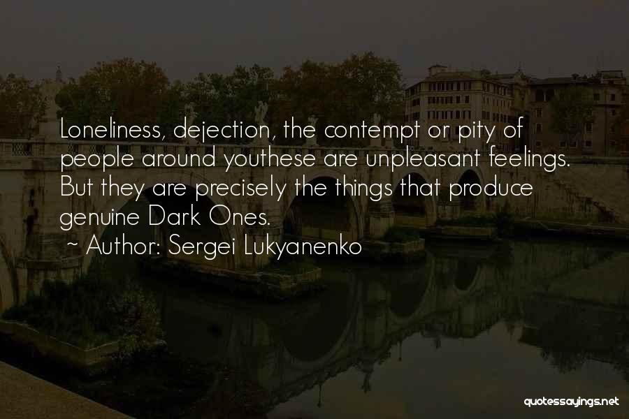 Sergei Lukyanenko Quotes: Loneliness, Dejection, The Contempt Or Pity Of People Around Youthese Are Unpleasant Feelings. But They Are Precisely The Things That