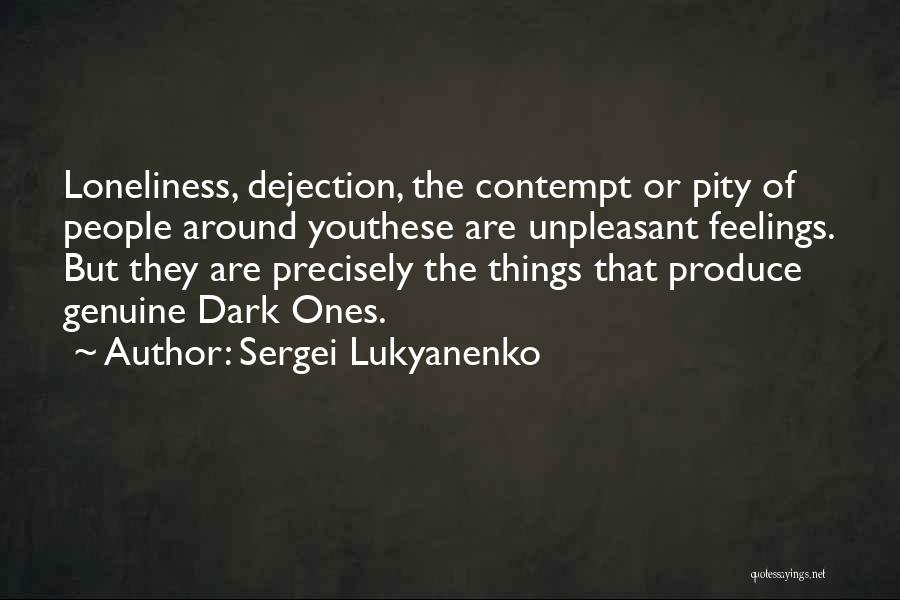 Sergei Lukyanenko Quotes: Loneliness, Dejection, The Contempt Or Pity Of People Around Youthese Are Unpleasant Feelings. But They Are Precisely The Things That