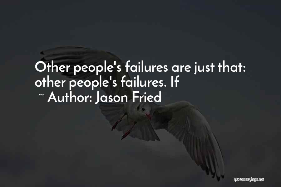 Jason Fried Quotes: Other People's Failures Are Just That: Other People's Failures. If