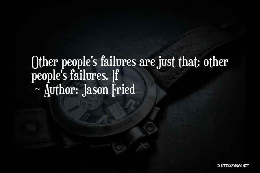 Jason Fried Quotes: Other People's Failures Are Just That: Other People's Failures. If