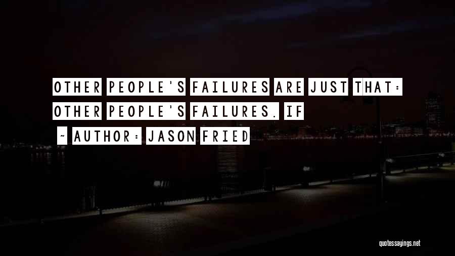 Jason Fried Quotes: Other People's Failures Are Just That: Other People's Failures. If