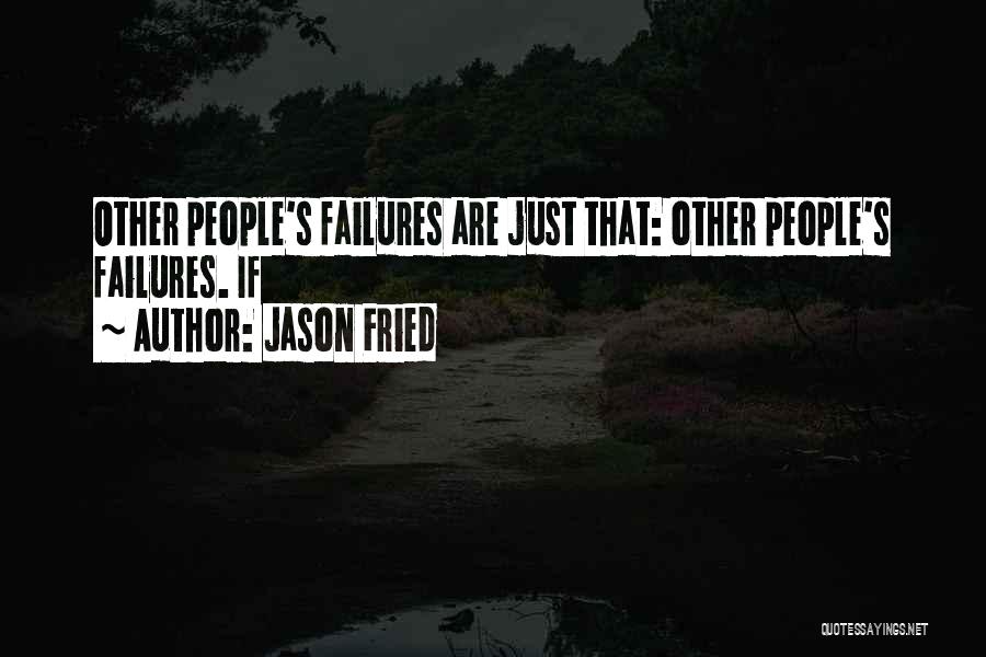 Jason Fried Quotes: Other People's Failures Are Just That: Other People's Failures. If