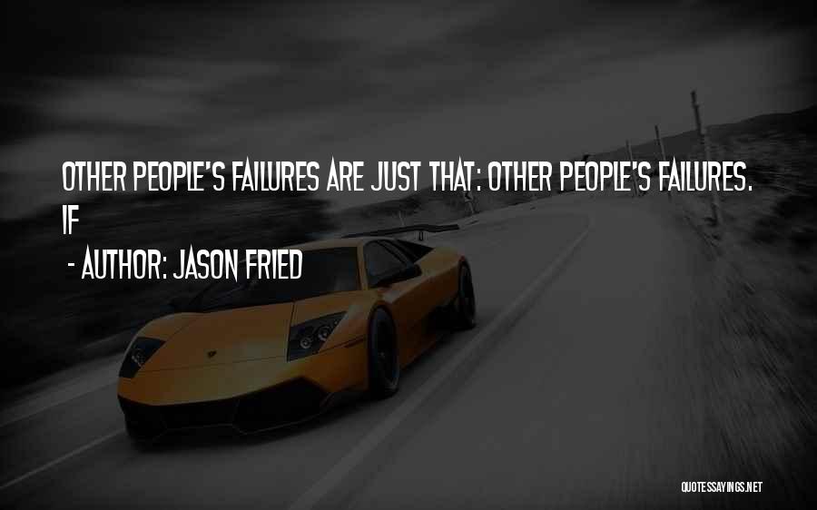 Jason Fried Quotes: Other People's Failures Are Just That: Other People's Failures. If