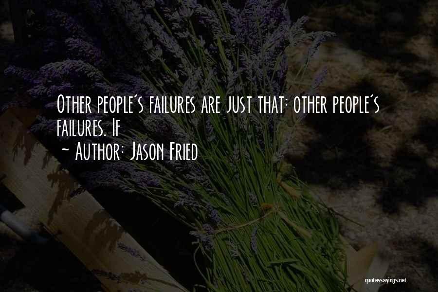 Jason Fried Quotes: Other People's Failures Are Just That: Other People's Failures. If