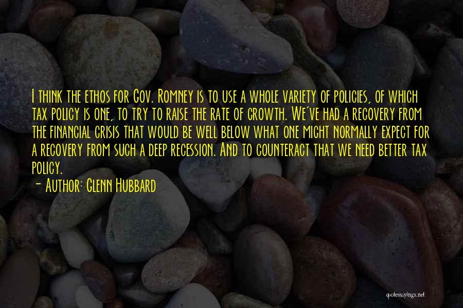 Glenn Hubbard Quotes: I Think The Ethos For Gov. Romney Is To Use A Whole Variety Of Policies, Of Which Tax Policy Is
