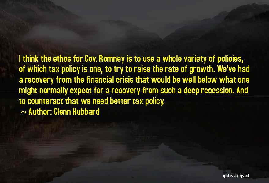 Glenn Hubbard Quotes: I Think The Ethos For Gov. Romney Is To Use A Whole Variety Of Policies, Of Which Tax Policy Is