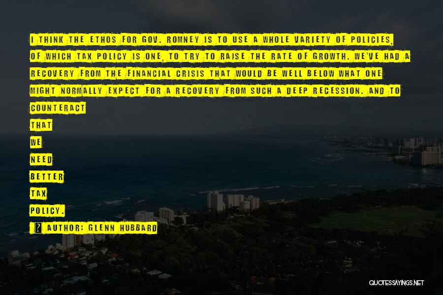 Glenn Hubbard Quotes: I Think The Ethos For Gov. Romney Is To Use A Whole Variety Of Policies, Of Which Tax Policy Is