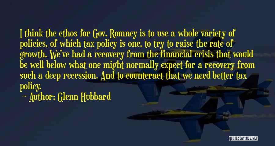 Glenn Hubbard Quotes: I Think The Ethos For Gov. Romney Is To Use A Whole Variety Of Policies, Of Which Tax Policy Is