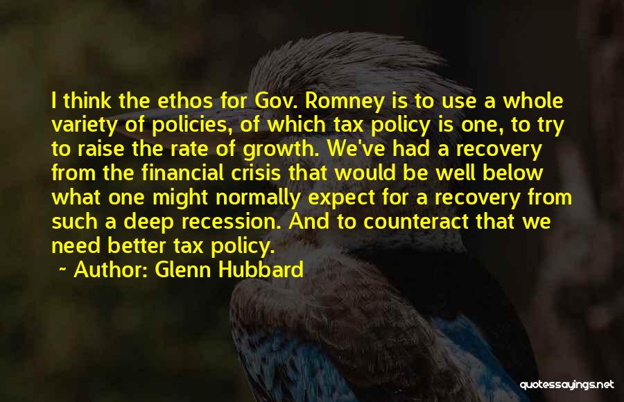 Glenn Hubbard Quotes: I Think The Ethos For Gov. Romney Is To Use A Whole Variety Of Policies, Of Which Tax Policy Is