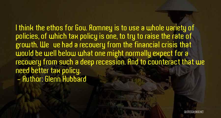 Glenn Hubbard Quotes: I Think The Ethos For Gov. Romney Is To Use A Whole Variety Of Policies, Of Which Tax Policy Is