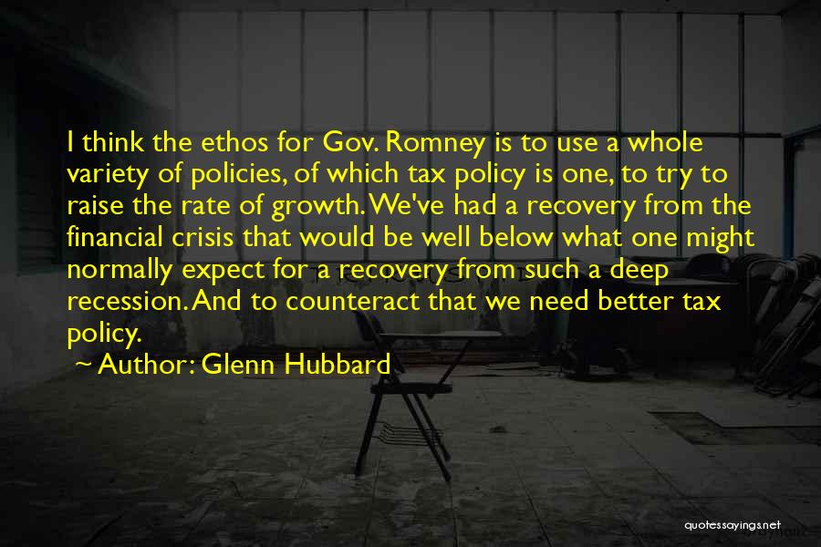 Glenn Hubbard Quotes: I Think The Ethos For Gov. Romney Is To Use A Whole Variety Of Policies, Of Which Tax Policy Is