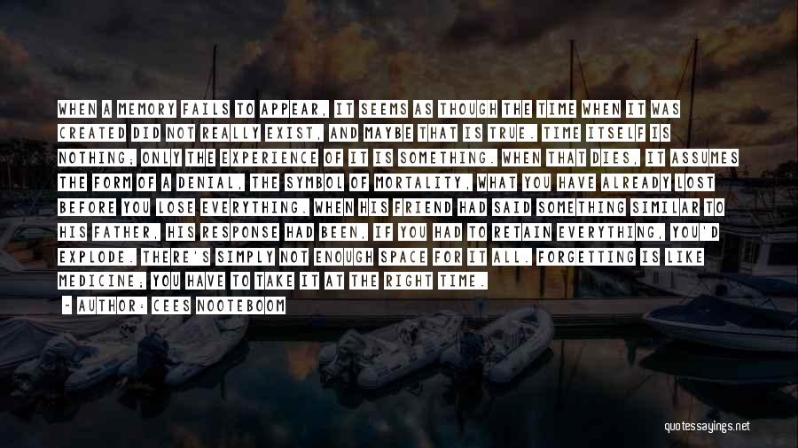 Cees Nooteboom Quotes: When A Memory Fails To Appear, It Seems As Though The Time When It Was Created Did Not Really Exist,