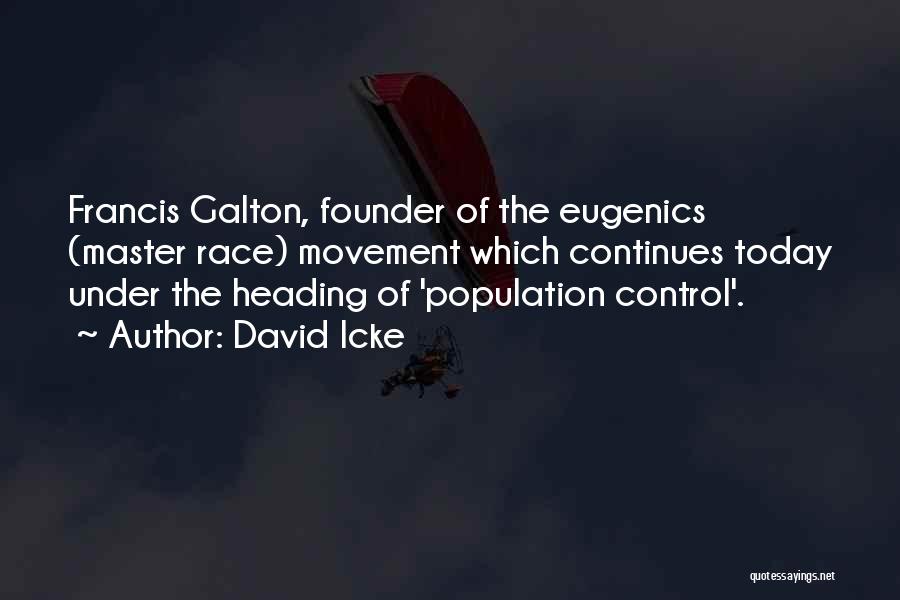 David Icke Quotes: Francis Galton, Founder Of The Eugenics (master Race) Movement Which Continues Today Under The Heading Of 'population Control'.